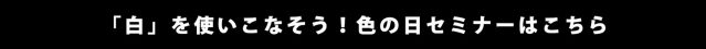 白の使い方を学べる色の日セミナーのお申し込みはこちら！